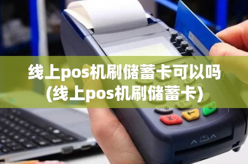 线上pos机刷储蓄卡可以吗(线上pos机刷储蓄卡)