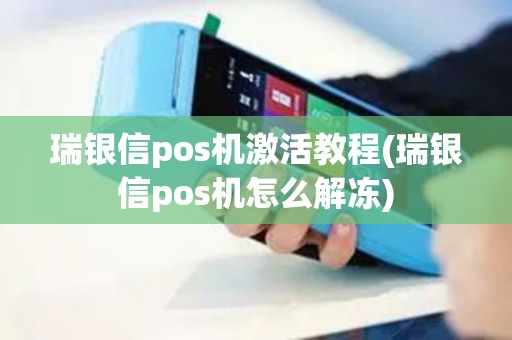 瑞银信pos机激活教程(瑞银信pos机怎么解冻)