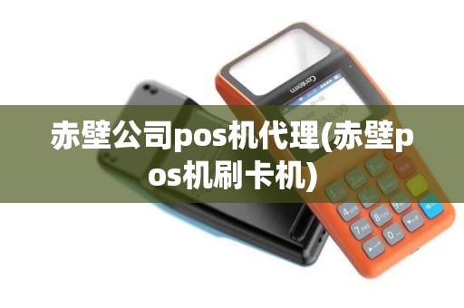 赤壁公司pos机代理(赤壁pos机刷卡机)