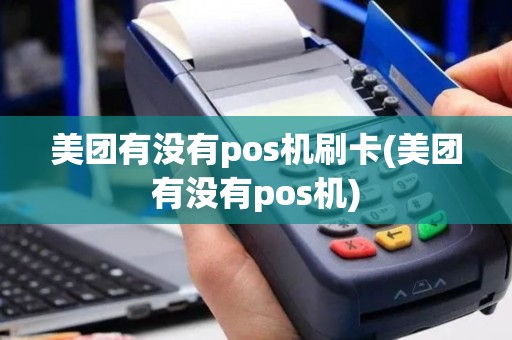 美团有没有pos机刷卡(美团有没有pos机)