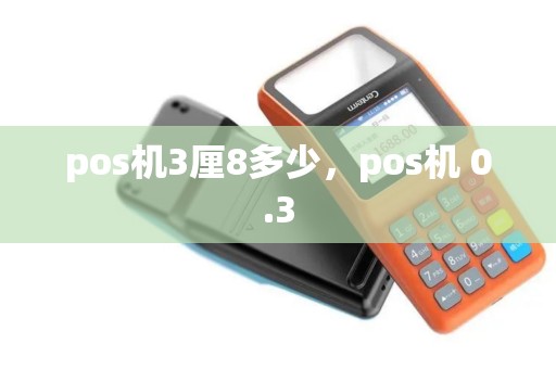 pos机3厘8多少，pos机 0.3