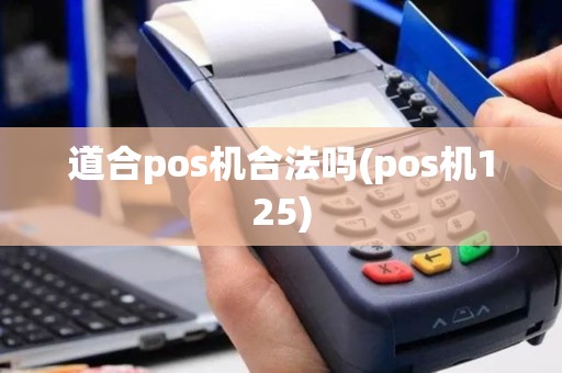 道合pos机合法吗(pos机125)