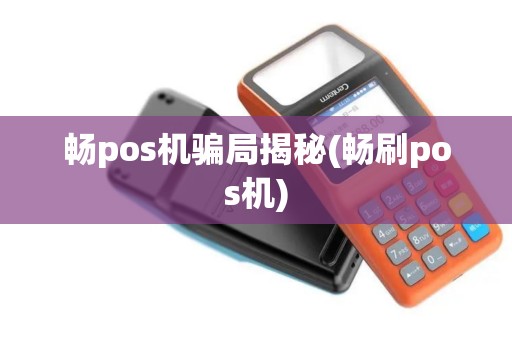 畅pos机骗局揭秘(畅刷pos机)
