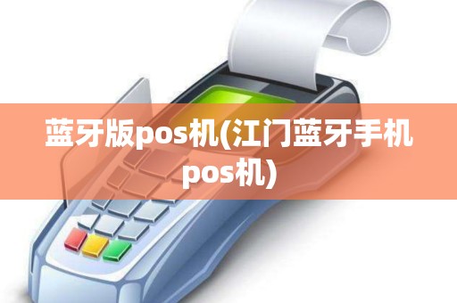 蓝牙版pos机(江门蓝牙手机pos机)