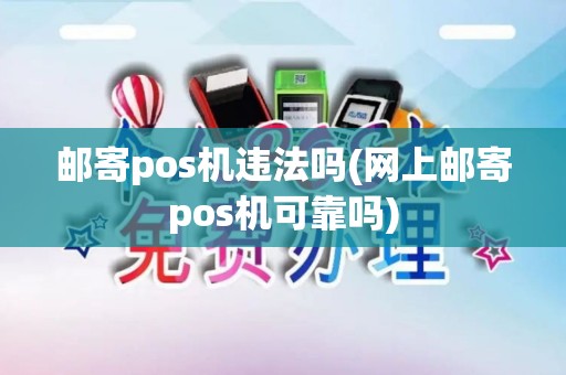 邮寄pos机违法吗(网上邮寄pos机可靠吗)