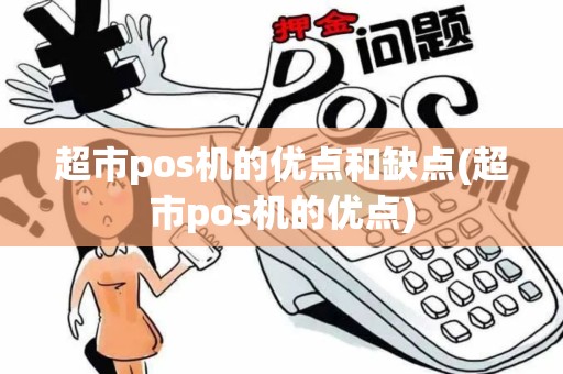 超市pos机的优点和缺点(超市pos机的优点)