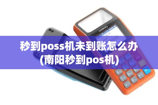 秒到poss机未到账怎么办(南阳秒到pos机)