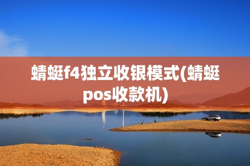 蜻蜓f4独立收银模式(蜻蜓pos收款机)