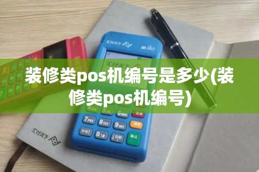 装修类pos机编号是多少(装修类pos机编号)