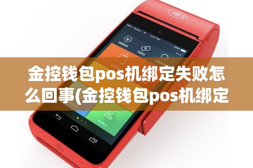 金控钱包pos机绑定失败怎么回事(金控钱包pos机绑定失败)