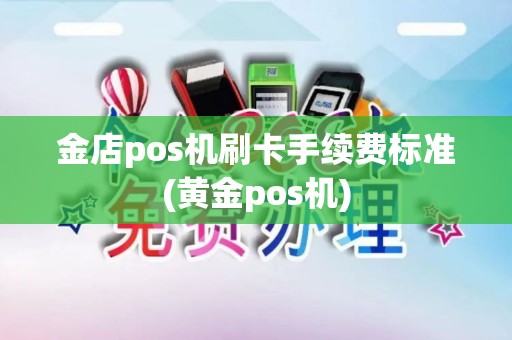 金店pos机刷卡手续费标准(黄金pos机)