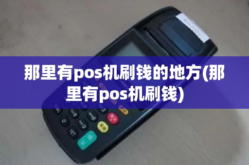 那里有pos机刷钱的地方(那里有pos机刷钱)