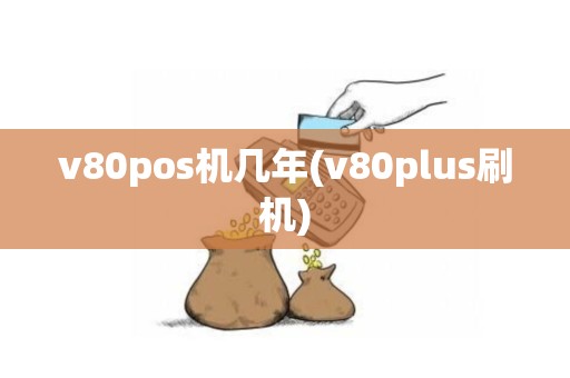 v80pos机几年(v80plus刷机)