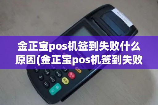 金正宝pos机签到失败什么原因(金正宝pos机签到失败)