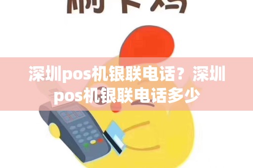 深圳pos机银联电话？深圳pos机银联电话多少