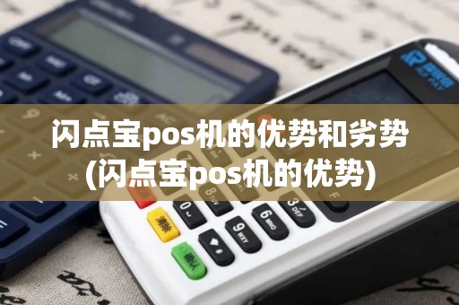 闪点宝pos机的优势和劣势(闪点宝pos机的优势)