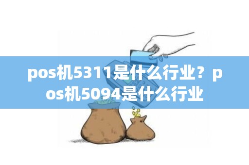 pos机5311是什么行业？pos机5094是什么行业