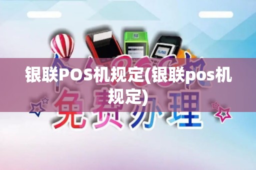 银联POS机规定(银联pos机规定)