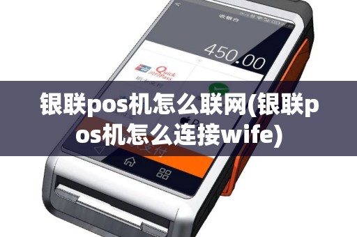 银联pos机怎么联网(银联pos机怎么连接wife)