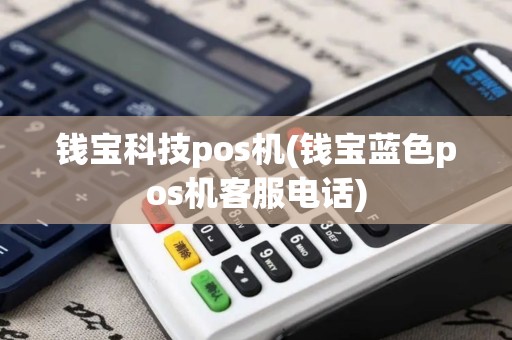 钱宝科技pos机(钱宝蓝色pos机客服电话)