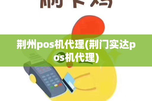 荆州pos机代理(荆门实达pos机代理)