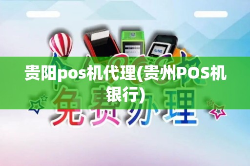 贵阳pos机代理(贵州POS机银行)