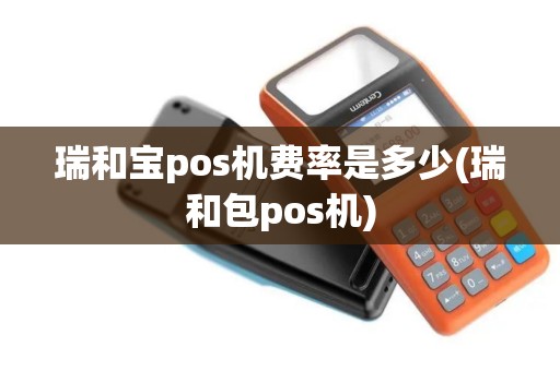 瑞和宝pos机费率是多少(瑞和包pos机)