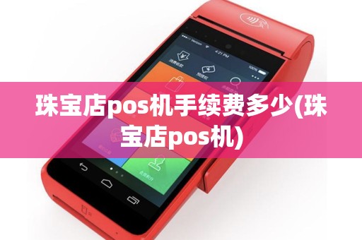 珠宝店pos机手续费多少(珠宝店pos机)