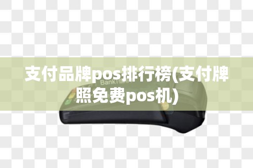 支付品牌pos排行榜(支付牌照免费pos机)