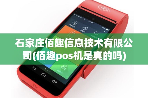 石家庄佰趣信息技术有限公司(佰趣pos机是真的吗)