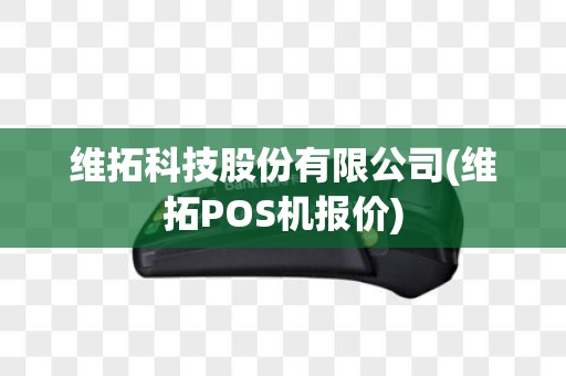 维拓科技股份有限公司(维拓POS机报价)