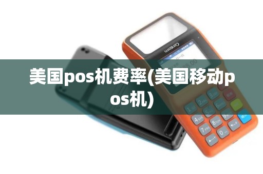 美国pos机费率(美国移动pos机)