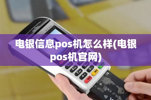 电银信息pos机怎么样(电银pos机官网)