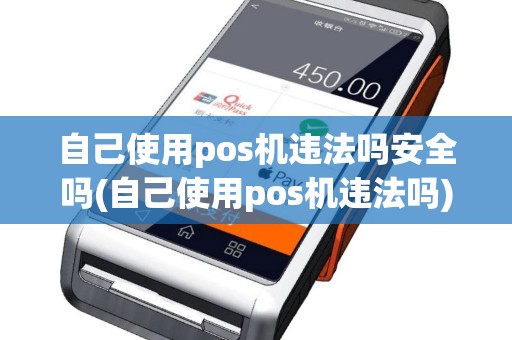 自己使用pos机违法吗安全吗(自己使用pos机违法吗)