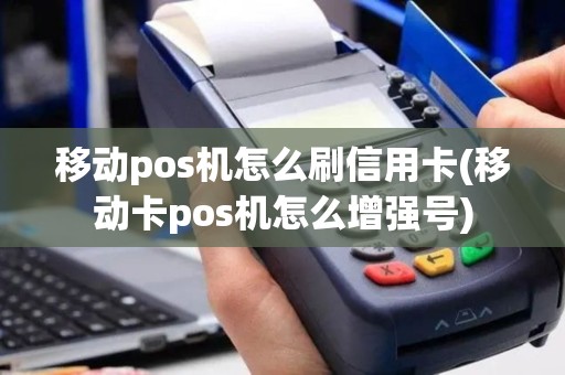 移动pos机怎么刷信用卡(移动卡pos机怎么增强号)