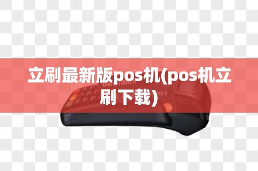 立刷最新版pos机(pos机立刷下载)