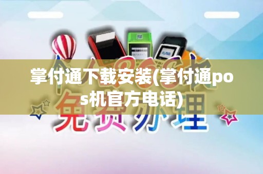 掌付通下载安装(掌付通pos机官方电话)