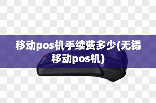 移动pos机手续费多少(无锡移动pos机)