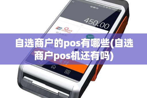 自选商户的pos有哪些(自选商户pos机还有吗)