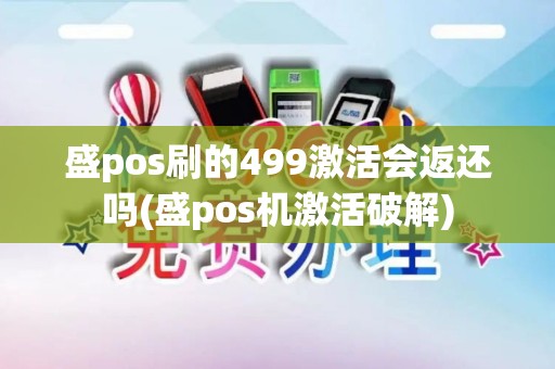 盛pos刷的499激活会返还吗(盛pos机激活破解)