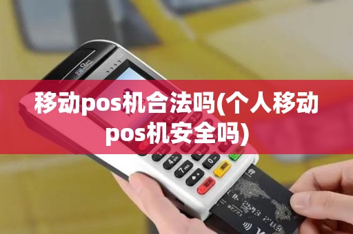移动pos机合法吗(个人移动pos机安全吗)