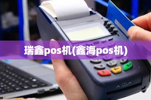 瑞鑫pos机(鑫海pos机)
