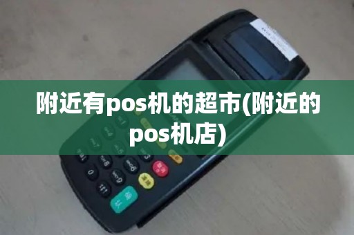 附近有pos机的超市(附近的pos机店)