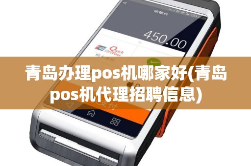 青岛办理pos机哪家好(青岛pos机代理招聘信息)