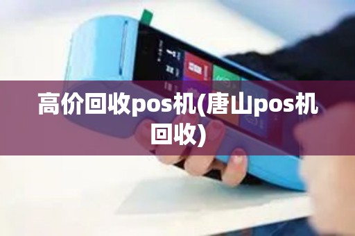 高价回收pos机(唐山pos机回收)