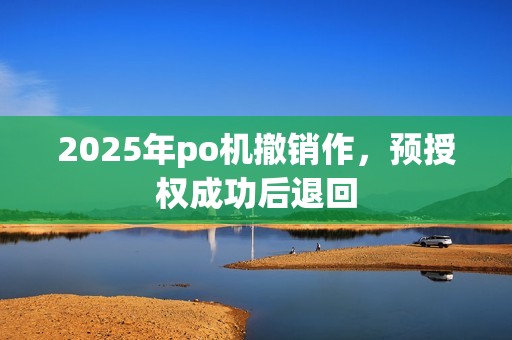 2025年po机撤销作，预授权成功后退回