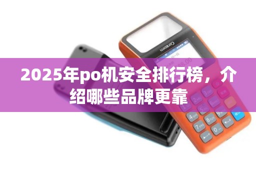 2025年po机安全排行榜，介绍哪些品牌更靠