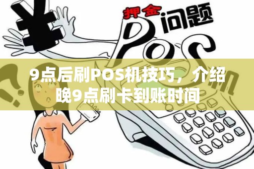9点后刷POS机技巧，介绍晚9点刷卡到账时间