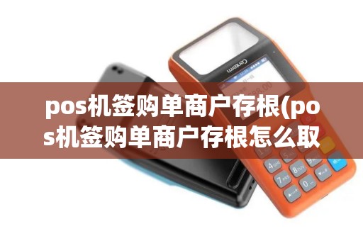 pos机签购单商户存根(pos机签购单商户存根怎么取消)
