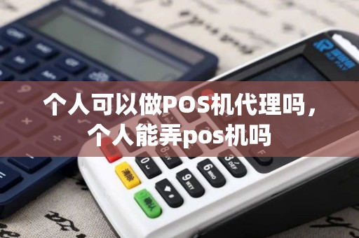 个人可以做POS机代理吗，个人能弄pos机吗